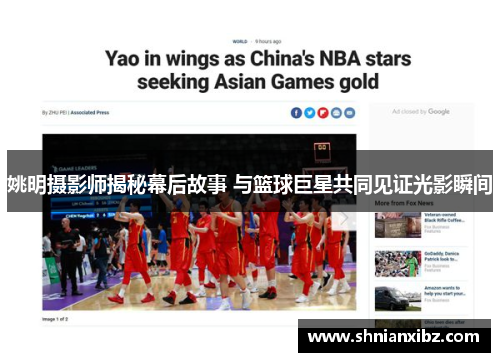 姚明摄影师揭秘幕后故事 与篮球巨星共同见证光影瞬间