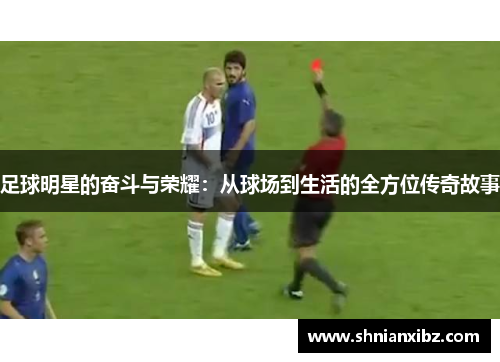足球明星的奋斗与荣耀：从球场到生活的全方位传奇故事