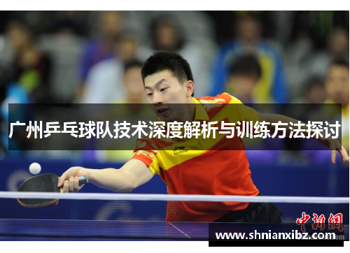 广州乒乓球队技术深度解析与训练方法探讨