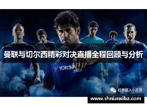 曼联与切尔西精彩对决直播全程回顾与分析